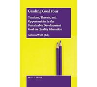 Grading Goal Four: Tensions, Threats, and Opportunities in the Sustainable Development Goal on Quality Education