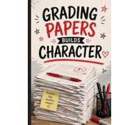 Grading Papers Builds Character: A Funny Teacher Notebook for Notes, Lesson Plans & Ideas (Teacher Vibes Collection)