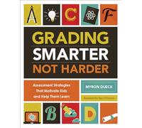 Grading Smarter Not Harder: Assessment Strategies That Motivate Kids and Help Them Learn