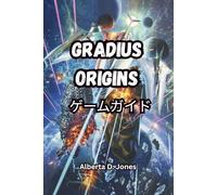 GRADIUS ORIGINS ゲームガイド: 隠された秘密、レアエディション、アートワーク、サウンドトラック、エキスパートの戦術を発見して、すべてのステージとボスを征服しましょう