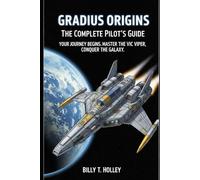 Gradius Origins: The Complete Pilot's Guide: Your journey begins now. Master the Vic Viper, conquer the galaxy.