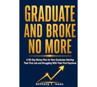 GRADUATE AND BROKE NO MORE: A 90-Day Money Plan for New Graduates Starting Their First Job and Struggling With Their First Paycheck
