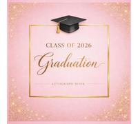 Graduation Autograph Book Class of 2026 : Graduation Party Guest Book Alternative 2026 with Prompts, Blank Pages for Photo Album, Messages & Wishes, Colors Pink and Gold.