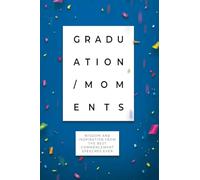 Graduation Moments: Wisdom and Inspiration from the Best Commencement Speeches Ever