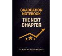 Graduation Notebook: The Next Chapter - A Keepsake Journal for Students Moving Forward | The Academic Milestone Series