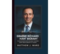 GRAEME RICHARD HART BIOGRAPHY: The Billionaire Ghost Who Built an Empire in Silence - From Truck Driver to Tycoon.