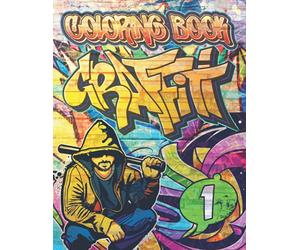 Graffiti Coloring Book 1: Street Art Drawings, Quotes, Characters & Fonts to color / +50 Professional Illustrations for Stress Relief and Relaxation / ... Gift / Urban Modern Artistic Expression
