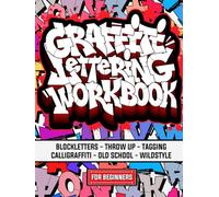 Graffiti Lettering Workbook For Beginners: A Step-By-Step Guide to Master Graffiti Blockletters, Throw-ups, Tagging, Calligraffiti, Old School, and Wildstyle Letters.
