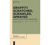 Graffiti Scratched, Scrawled, Sprayed: Towards a Cross-Cultural Understanding: 35 (Studies in Manuscript Cultures, 35)