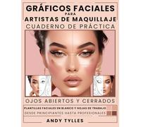 Gráficos Faciales para Artistas de Maquillaje Cuaderno de Práctica: Plantillas para Looks Con Ojos Abiertos y Cerrados, Ideal para Principiantes, Estudiantes y Profesionales.
