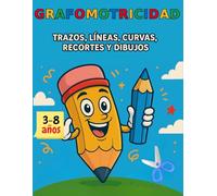 Grafomotricidad para Niños de 3 a 8 Años: Trazos, Líneas, Curvas, Recortes y Dibujos: Actividades progresivas y divertidas para fortalecer la ... coordinación mano-ojo en niños de 3 a 8 años.