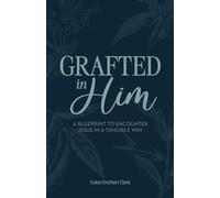 Grafted In Him: A Blueprint to Encounter Jesus in a Tangible Way