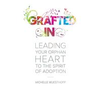 Grafted In: Leading Your Orphan Heart to the Spirit of Adoption