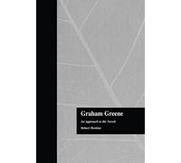 Graham Greene: An Approach to the Novels: 1684 (Garland Reference Library of the Humanities)