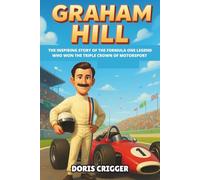 Graham Hill Biography: The Inspiring Story of the Formula One Legend Who Won the Triple Crown of Motorsport (Inspiring F1 Stories for Kids)