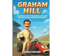 Graham Hill Biography: The Inspiring Story of the Formula One Legend Who Won the Triple Crown of Motorsport (Inspiring F1 Stories for Kids)