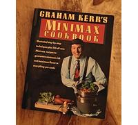 Graham Kerr's Minimax Cookbook: Illustrated Step-By-Step Techniques Plus 150 All-New Minimax Recipes to Guarantee Minimum Risk and Maximum Flavor in