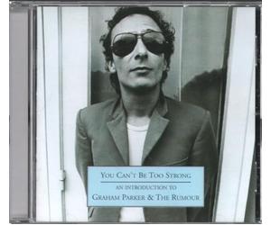 Graham Parker & The Rumour - You Can't Be Too Strong: AN INTRODUCTION TO GRAHAM PARKER AND THE RUMOUR