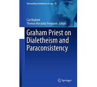 Graham Priest on Dialetheism and Paraconsistency – Outstanding Contributions to Logic, 18