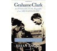 Grahame Clark: An Intellectual Biography Of An Archaeologist