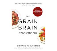Grain Brain Cookbook: More Than 150 Life-Changing Gluten-Free Recipes to Transform Your Health