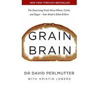Grain Brain: The Surprising Truth about Wheat, Carbs, and Sugar - Your Brain's Silent Killers