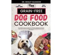 GRAIN-FREE DOG FOOD COOKBOOK: The Complete Guide to Canine Vet-Approved Homemade Dog Food Simple and Nutritious recipes for a Tail Wagging and ... Ultimate Series for Healthy Canine Cuisine)