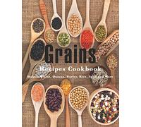 Grains Cookbook: Bulgur Wheat, Quinoa, Barley, Rice, Spelt and More