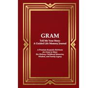 GRAM Tell Me Your Story: A Guided Life Memory Journal:: A Premium Keepsake Heirloom for a Gram to Share Her History, Childhood Memories, Wisdom, and Family Legacy