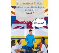 Gramática Fácil:: Lo Esencial para Hablar Ingles Sin Miedo Básico / Nivel 1