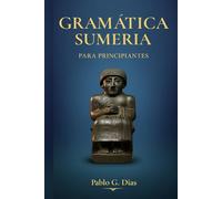 Gramática Sumeria para principiantes: Un manual paso a paso para leer la lengua más antigua de la humanidad
