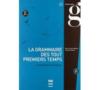 GRAMMAIRE DES TOUT PREMIERS TEMPS (LA) - 2EME EDITION: Comprendre et pratiquer, à partir du niveau A1