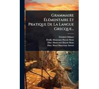 Grammaire Élémentaire Et Pratique De La Langue Grecque...