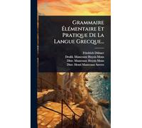 Grammaire Élémentaire Et Pratique De La Langue Grecque...