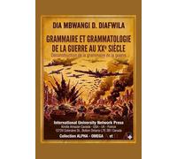 GRAMMAIRE ET GRAMMATOLOGIE DE LA GUERRE AU XXe SIÈCLE Déconstruction de la grammaire de la guerre (Collection ALPHA - OMEGA A et Ω International University Network)