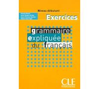 Grammaire expliquee du francais - Niveau debutant - Cahier d'activites