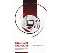 Grammaire Francaise : For the Anglophone Student Learning French