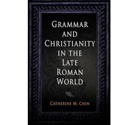 Grammar and Christianity in the Late Roman World (Divinations: Rereading Late Ancient Religion)