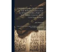 Grammar and Dictionary of the Bobangi Language As Spoken Over a Part of the Upper Congo, West Central Africa: Comp. and Prepared for the Baptist ... Mission in the Congo Independent State