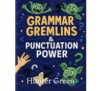 Grammar Gremlins & Punctuation Power: A Guide to Taming Tricky Sentences