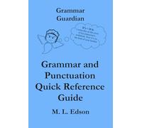 Grammar Guardian Grammar and Punctuation Quick Reference Guide: Grammar Guardian Grammar and Punctuation Quick Reference Guide