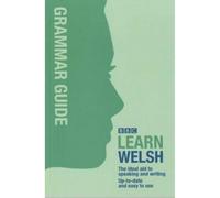 Grammar Guide for Learners (BBC Learn Welsh): The Ideal Aid to Speaking and Writing: The Ideal Aid to Speaking and Writing Up-To-Date and Easy to Use
