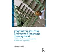 Grammar Instruction for Second Language Development : Bridging the Socio-Cognitive Divide in Theory and in Practice
