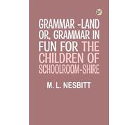 Grammar-land; Or, Grammar in Fun for the Children of Schoolroom-shire