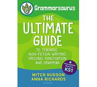 Grammarsaurus Key Stage 1: The Ultimate Guide to Teaching Non-Fiction Writing, Spelling, Punctuation and Grammar