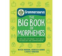 Grammarsaurus - The Big Book of Morphemes : A spelling dictionary that builds vocabulary and comprehension