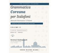 Grammatica Coreana per Italofoni: Manuale Sistematico · Volume II · Strutture fondamentali · QCER A2+ · TOPIK I