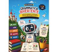 Grammatica Divertente per le Vacanze: Giochi di grammatica valenziale, storytelling ed esercizi creativi con il robot che sbaglia tutto per bambini e ragazzi 7-14 anni