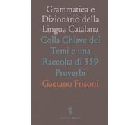 Grammatica e Dizionario della Lingua Catalana: Colla Chiave dei Temi e una Raccolta di 359 Proverbi