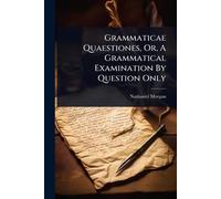 Grammaticae Quaestiones, Or, A Grammatical Examination By Question Only